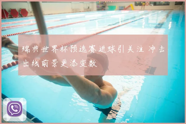 瑞典世界杯预选赛进球引关注 冲击出线前景更添变数