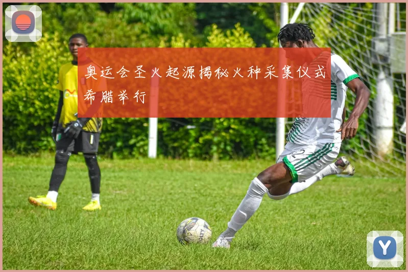 奥运会圣火起源揭秘火种采集仪式希腊举行