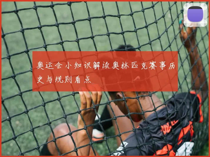 奥运会小知识解读奥林匹克赛事历史与规则看点