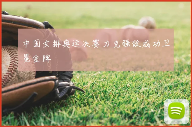 中国女排奥运决赛力克强敌成功卫冕金牌