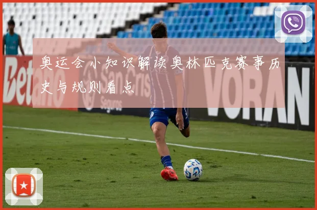 奥运会小知识解读奥林匹克赛事历史与规则看点