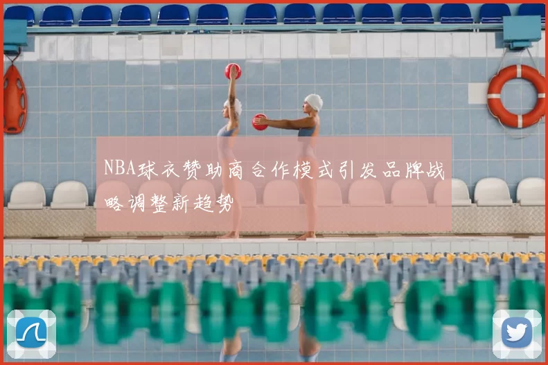 NBA球衣赞助商合作模式引发品牌战略调整新趋势