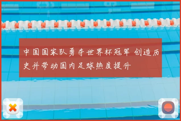 中国国家队勇夺世界杯冠军 创造历史并带动国内足球热度提升